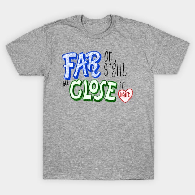 Far On Sight Close In Heart T-Shirt by MaximumLimit